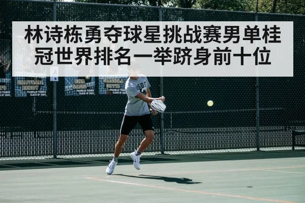 林诗栋勇夺球星挑战赛男单桂冠世界排名一举跻身前十位
