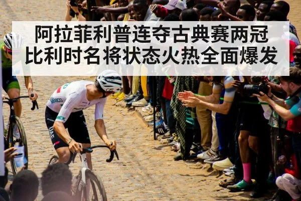 阿拉菲利普连夺古典赛两冠 比利时名将状态火热全面爆发